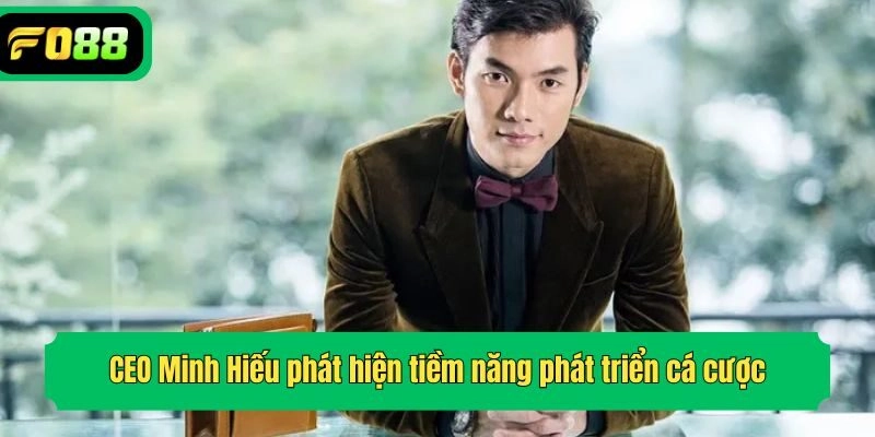 CEO Minh Hiếu phát hiện tiềm năng phát triển cá cược