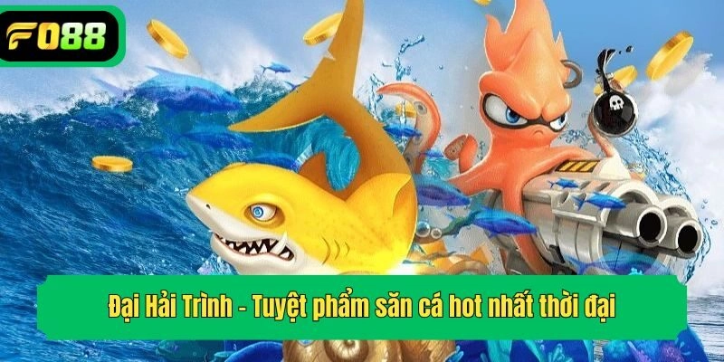 Đại Hải Trình - Tuyệt phẩm săn cá hot nhất thời đại