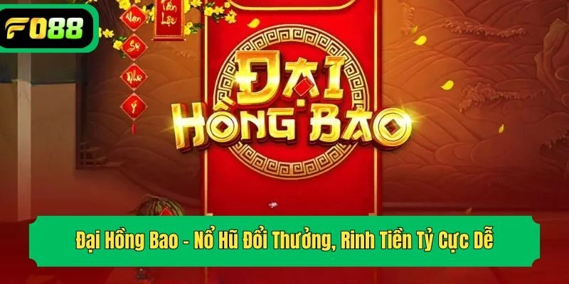Đại Hồng Bao – Nổ Hũ Đổi Thưởng, Rinh Tiền Tỷ Cực Dễ