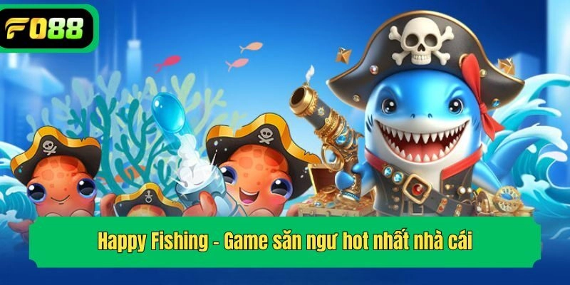 Happy Fishing - Game săn ngư hot nhất nhà cái