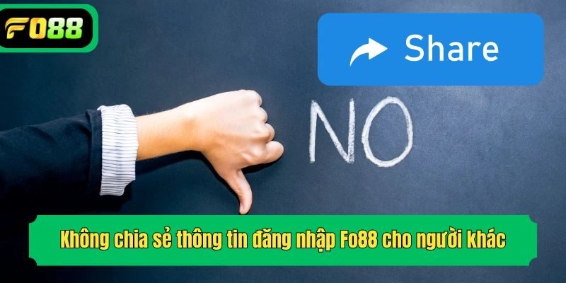 Không chia sẻ thông tin đăng nhập Fo88 cho người khác