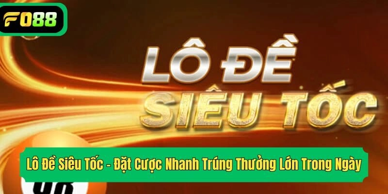Lô Đề Siêu Tốc – Đặt Cược Nhanh Trúng Thưởng Lớn Trong Ngày