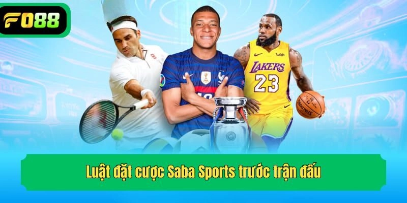 Luật đặt cược Saba Sports trước trận đấu