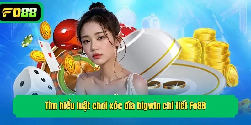 Tìm hiểu luật chơi xóc đĩa bigwin chi tiết Fo88