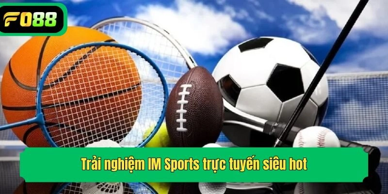 Trải nghiệm IM Sports trực tuyến siêu hot