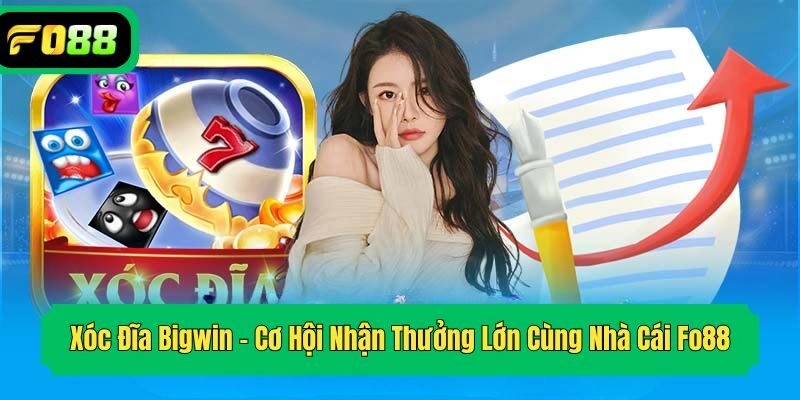 Xóc Đĩa Bigwin – Cơ Hội Nhận Thưởng Lớn Cùng Nhà Cái Fo88